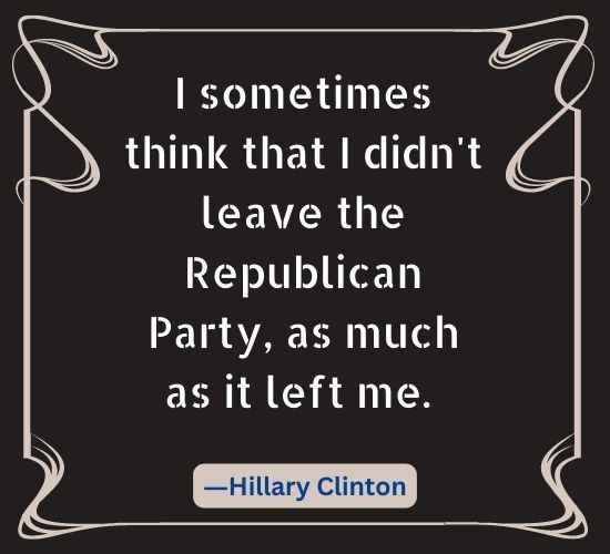 I sometimes think that I didn't leave the Republican Party, as much as it left me.