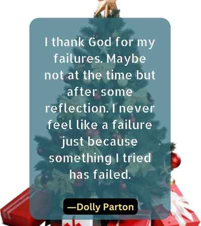 I thank God for my failures. Maybe not at the time but