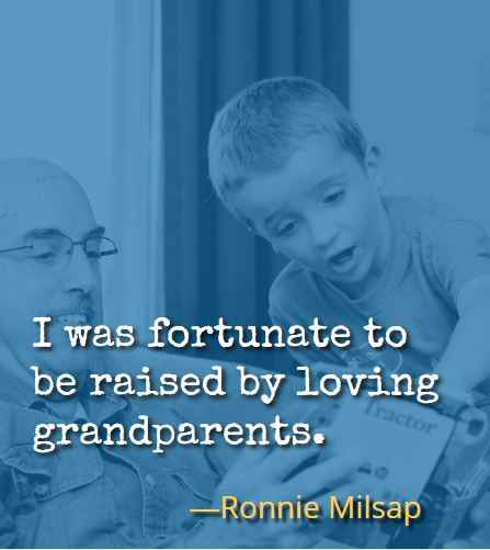 I was fortunate to be raised by loving grandparents. ―Ronnie Milsap, Most Inspiring Quotes About Your Grandparents