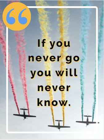 If you never go you will never know. Flying Quotes That Will Soar You to Great Heights