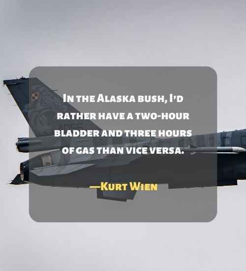 In the Alaska bush, I’d rather have a two-hour bladder and three hours of gas than vice versa.