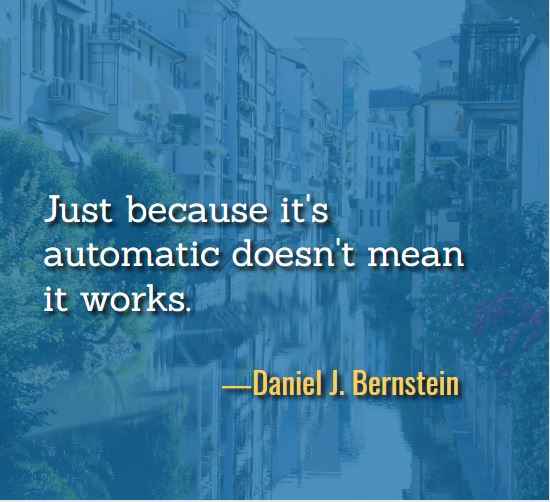 Just because it's automatic doesn't mean it works. ―Daniel J. Bernstein, Best Just Because Quotes
