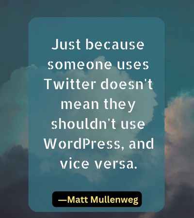 Just because someone uses Twitter doesn't mean they shouldn't use WordPress, and vice versa.