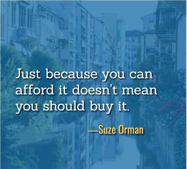 Just because you can afford it doesn't mean you should buy it. ―Suze Orman, Best Just Because Quotes
