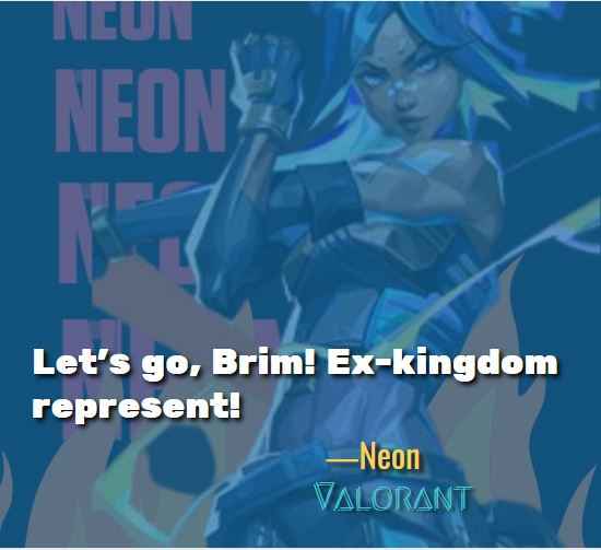 Let's go, Brim! Ex-kingdom represent! ―Neon (Valorant)