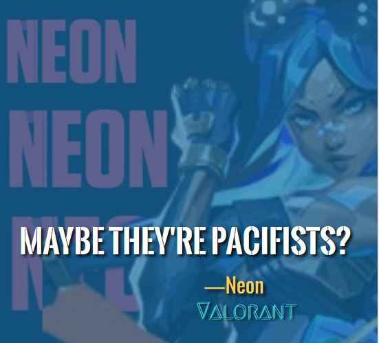 Maybe they're pacifists? ―Best Neon Quotes (Valorant)