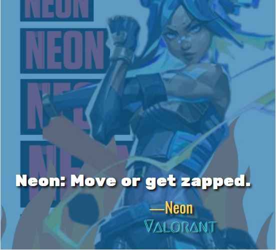 Move or get zapped. ―Best Neon Quotes (Valorant)