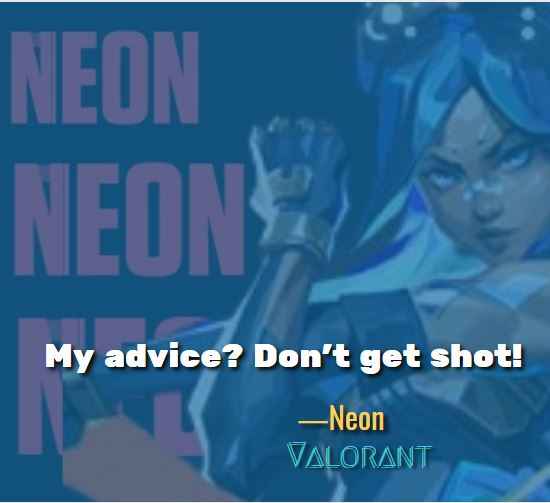 My advice? Don't get shot! ―Best Neon Quotes  (Valorant)