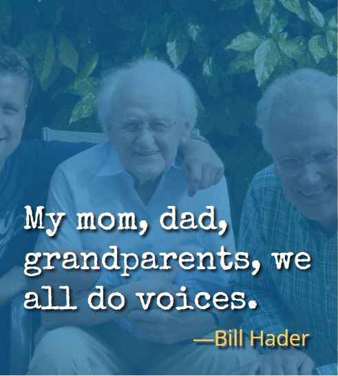 My mom, dad, grandparents, we all do voices. ―Bill Hader