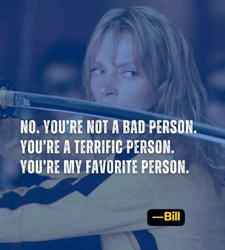 No. You’re not a bad person. You’re a terrific person. You’re my favorite person. ―Bill