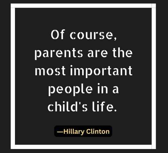 Of course, parents are the most important people in a child's life