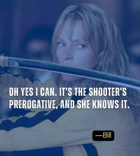 Oh yes I can. It’s the shooter’s prerogative, and she knows it. ―Bill