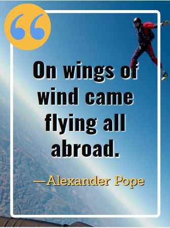 On wings of wind came flying all abroad. ―Alexander Pope