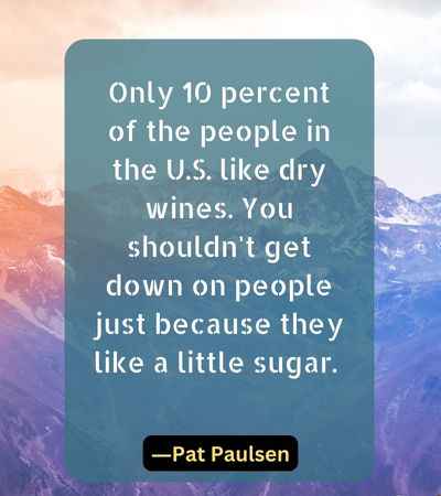 Only 10 percent of the people in the U.S. like dry wines. You shouldn't get down on people just because they like a little sugar.