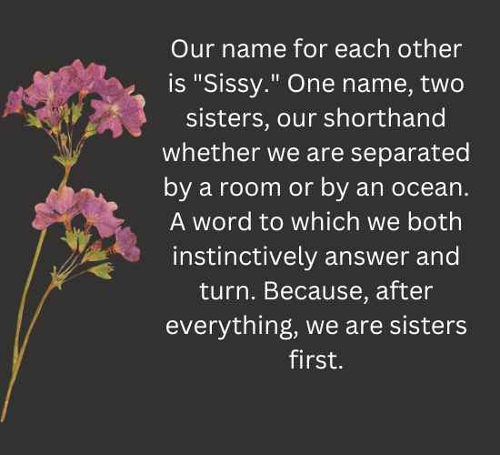 Our name for each other is Sissy. One name, two sisters, 