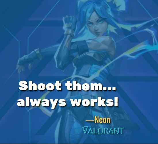 Shoot them... always works! ―Neon (Valorant)