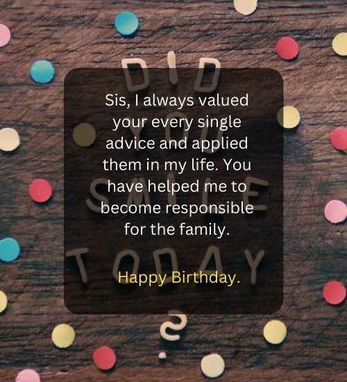 Sis, I always valued your every single advice and applied them in my life. You have helped me to become responsible for the family.