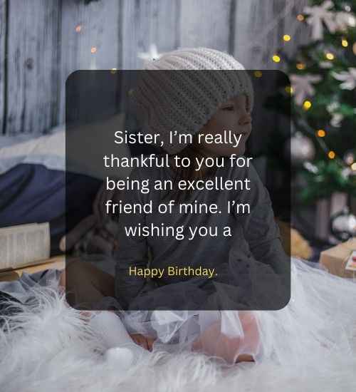 Sister, I’m really thankful to you for being an excellent friend of mine. I’m wishing you a