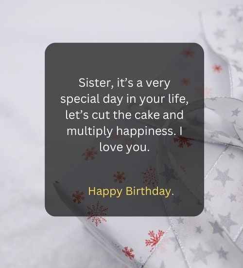 Sister, it’s a very special day in your life, let’s cut the cake and multiply happiness. I love you.