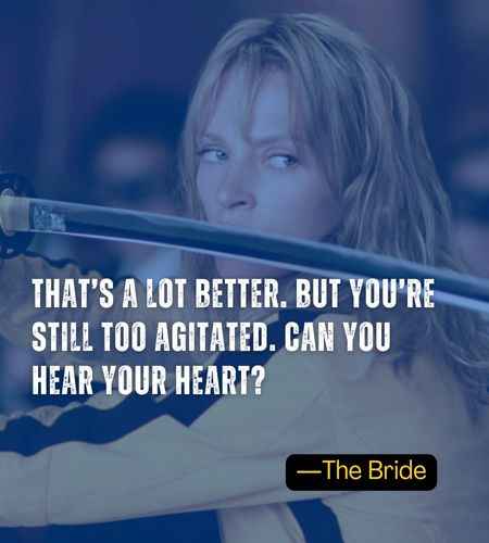That’s a lot better. But you’re still too agitated. Can you hear your heart? ―The Bride