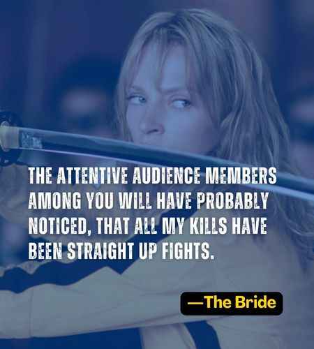 The attentive audience members among you will have probably noticed, that all my kills have been straight up fights. ―The Bride