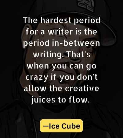 The hardest period for a writer is the period in-between writing. That's when you can go crazy if you don't allow the creative juices to flow.