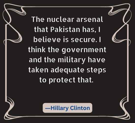 The nuclear arsenal that Pakistan has, I believe is secure.