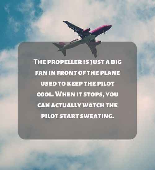 The propeller is just a big fan in front of the plane used to keep the pilot cool. When it stops, you can actually watch the pilot start sweating.