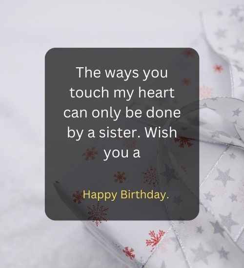 The ways you touch my heart can only be done by a sister. Wish you a