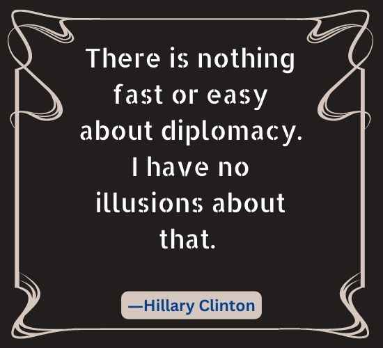 There is nothing fast or easy about diplomacy.