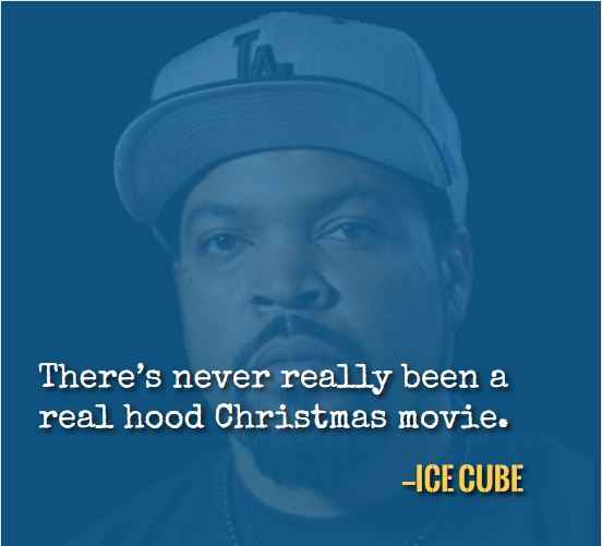 There’s never really been a real hood Christmas movie. —Best Ice Cube Quotes