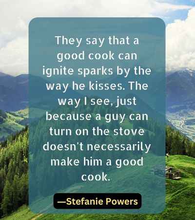 They say that a good cook can ignite sparks by the way he kisses.