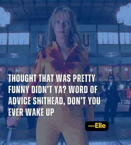 Thought that was pretty funny didn’t ya? Word of advice shithead, don’t you ever wake up. ―Elle