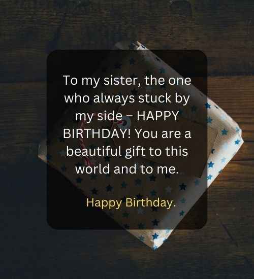 To my sister, the one who always stuck by my side – HAPPY BIRTHDAY! You are a beautiful gift to this world and to me.