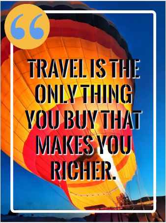 Travel is the only thing you buy that makes you richer. Flying Quotes That Will Soar You to Great Heights