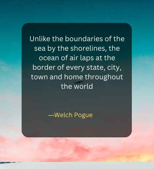 Unlike the boundaries of the sea by the shorelines, the ocean of air laps at the border of every state, city, town and home throughout the world