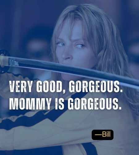Very good, gorgeous. Mommy is gorgeous. ―Bill