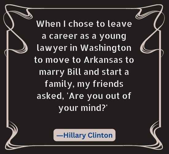 When I chose to leave a career as a young lawyer in Washington to move to Arkansas to marry Bill and