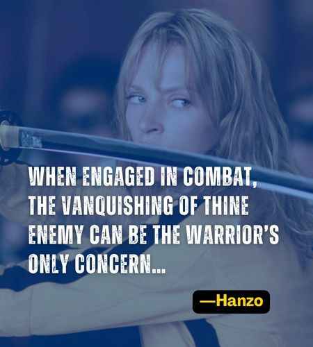 When engaged in combat, the vanquishing of thine enemy can be the warrior’s only concern… ―Hanzo