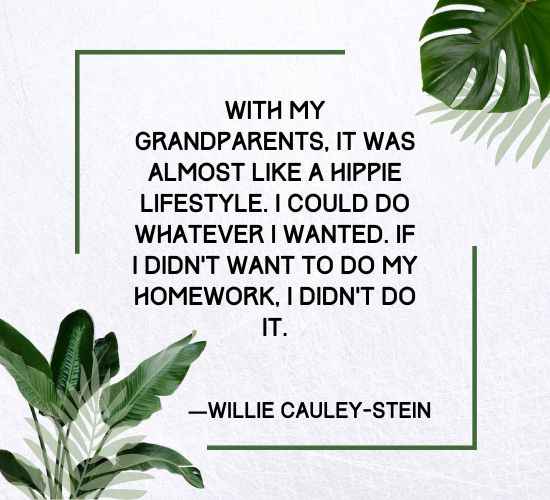 With my grandparents, it was almost like a hippie lifestyle. I could do