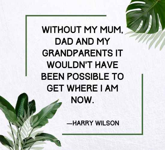 Without my mum, dad and my grandparents it wouldn’t have been possible to get where I am now.