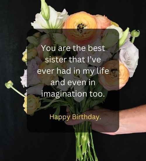 You are the best sister that I’ve ever had in my life and even in imagination too.