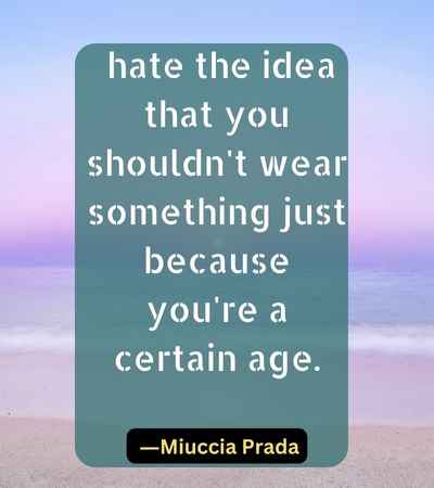 _hate the idea that you shouldn't wear something just because you're a certain age.