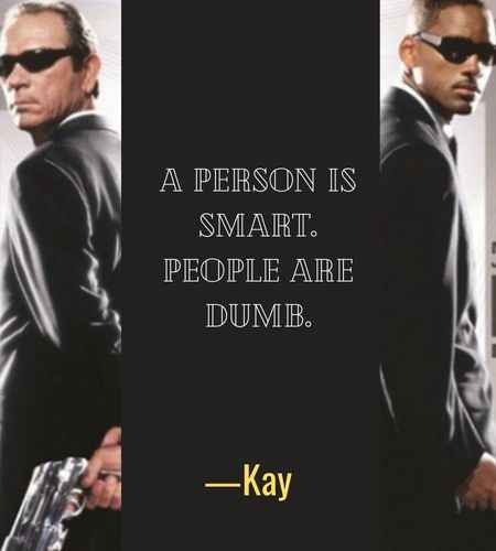 A person is smart. People are dumb. ―Kay, Best Men in Black Quotes That Will Make You Smile