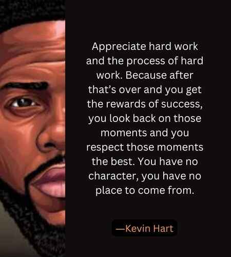 Appreciate hard work and the process of hard work. 