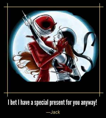 I bet I have a special present for you anyway! ―Jack, Best jack and sally quotes The Nightmare Before Christmas Fans Will Love,