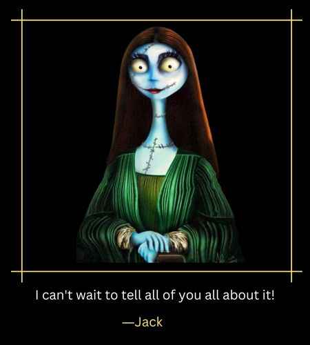 I can't wait to tell all of you all about it! ―Jack, Jack & Sally Quotes The Nightmare Before Christmas Fans Will Love,