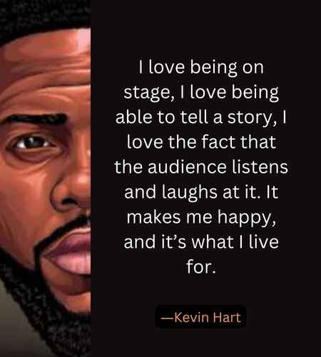 I love being on stage, I love being able to tell a story, 