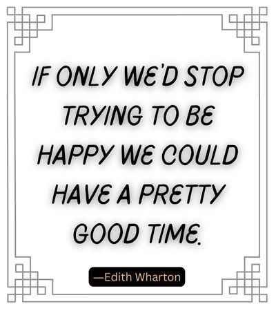 If only we’d stop trying to be happy we could have a pretty good time.