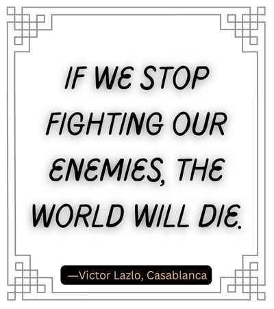 If we stop fighting our enemies, the world will die.